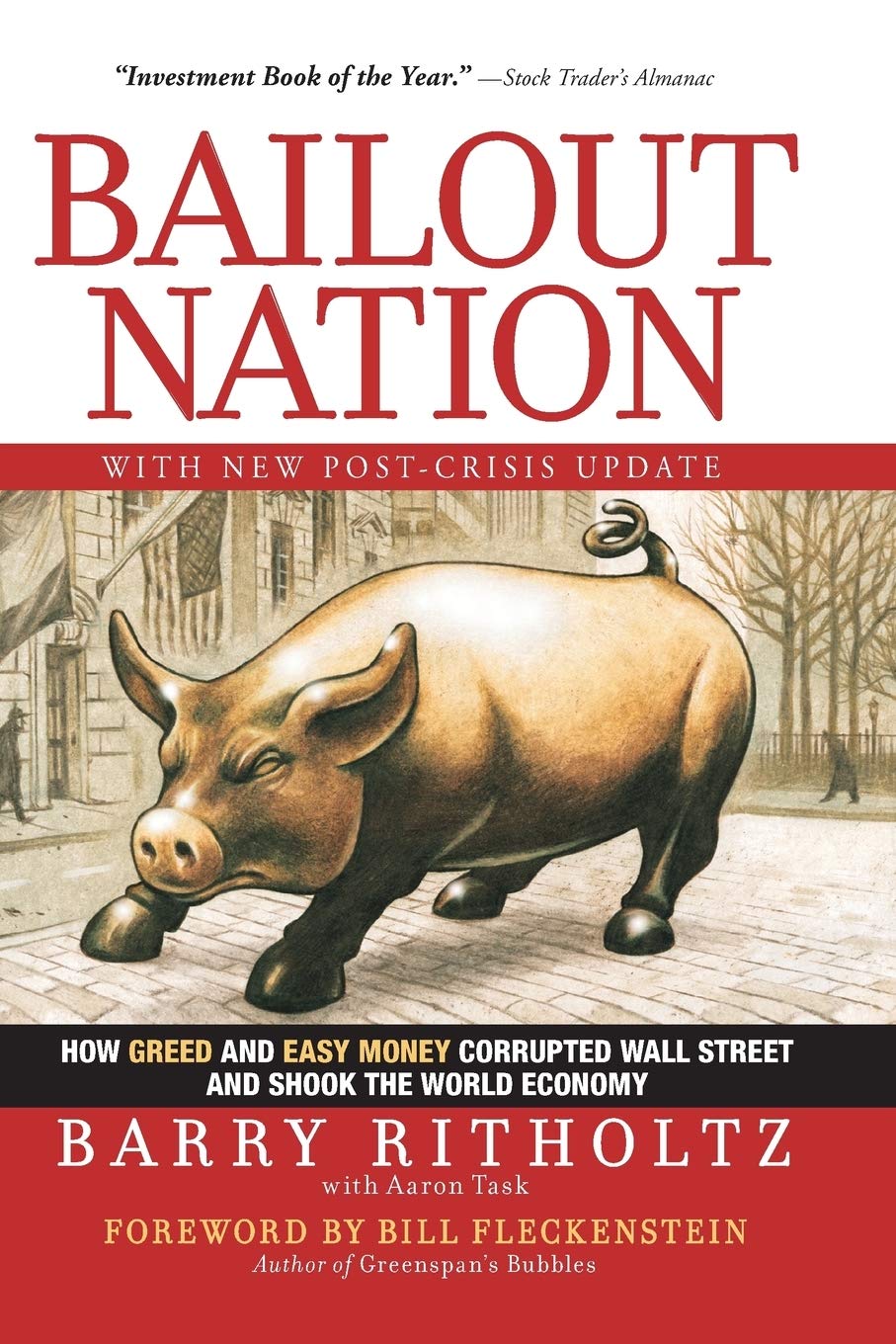 Bailout Nation, with New PostCrisis Update: How Greed and Easy Money Corrupted Wall Street and Shook the World Economy