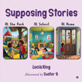 Supposing Stories: At the Park, At School and At Home Lucia King