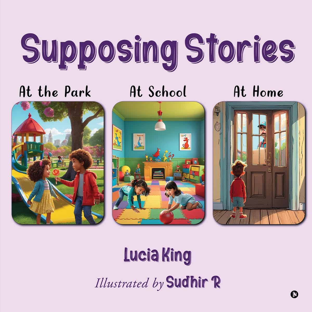 Supposing Stories: At the Park, At School and At Home Lucia King