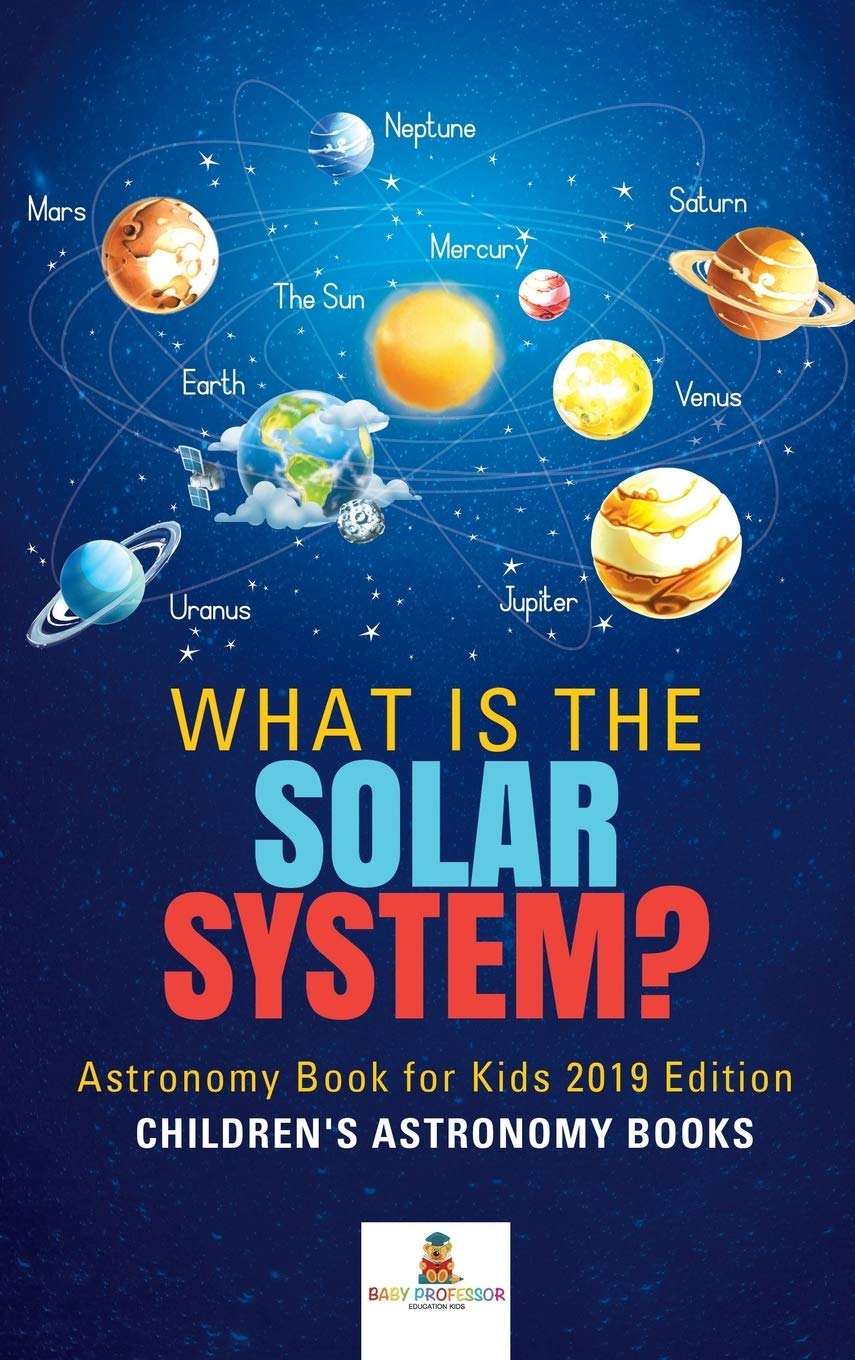 What is The Solar System? Astronomy Book for Kids 2019 Edition Childrens Astronomy Books