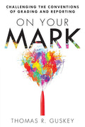 On Your Mark: Challenging the Conventions of Grading and Reporting (A book for K12 assessment policies and practices) (Essentia