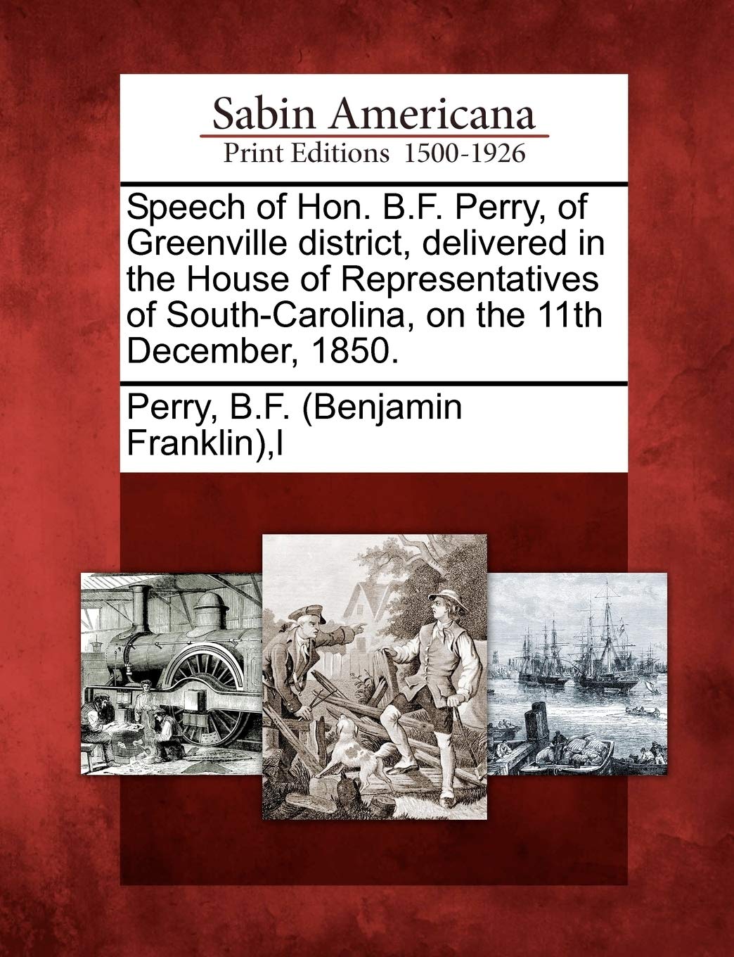 Speech of Hon. B.F. Perry, of Greenville District, Delivered in the House of Representatives of SouthCarolina, on the 11th Dece