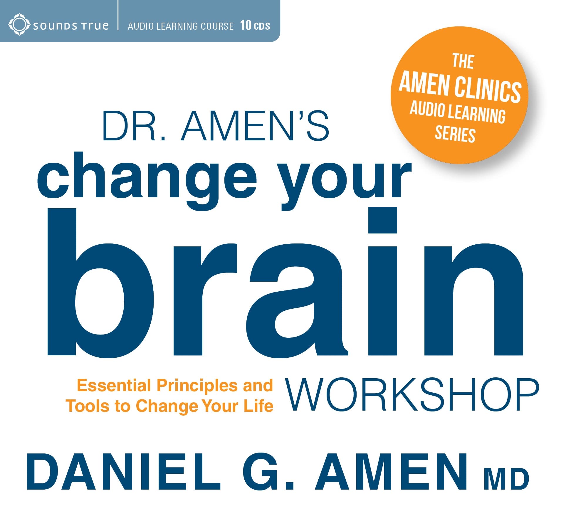Dr. Amens Change Your Brain Workshop: Essential Principles and Tools to Change Your Life (Amen Clinics Audio Learning)