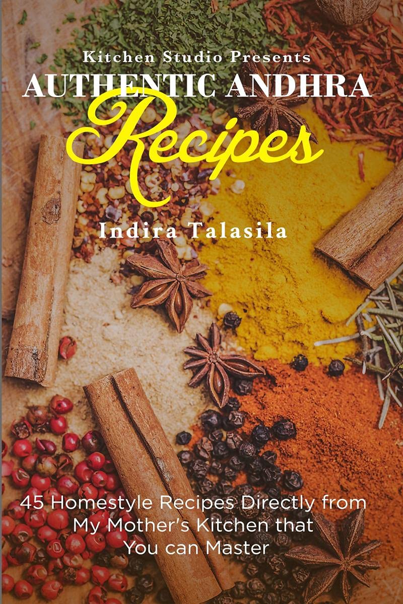 Authentic Andhra Recipes : 45 Homestyle Recipes Directly From My MotherS Kitchen That You Can Master