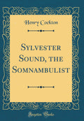 Sylvester Sound, the Somnambulist (Classic Reprint)