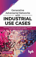 Generative Adversarial Networks with Industrial Use Cases: Learning How to Build GAN Applications for Retail, Healthcare, Teleco