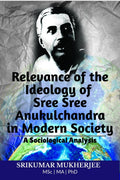Relevance Of The Ideology Of Sree Sree Anukulchandra In Modern Society : A Sociological Analysis