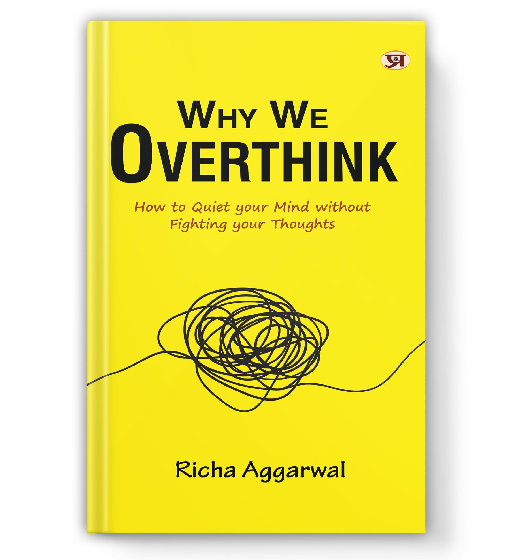 Why We Overthink: How To Quiet Your Mind Without Fighting Your Thoughts | A Guide to Overcoming Anxiety, Reducing Stress and Sto