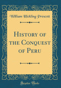 History of the Conquest of Peru (Classic Reprint)