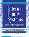 Internal Family Systems Therapy for Addictions: TraumaInformed, CompassionBased Interventions for Substance Use, Eating, Gambl