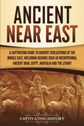 Ancient Near East: A Captivating Guide to Ancient Civilizations of the Middle East, Including Regions Such as Mesopotamia, Ancie