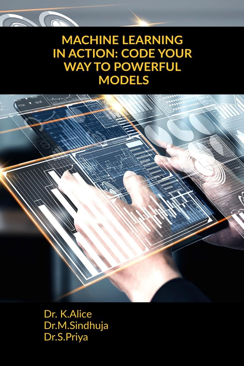 MACHINE LEARNING IN ACTION: CODE YOUR WAY TO POWERFUL MODELS