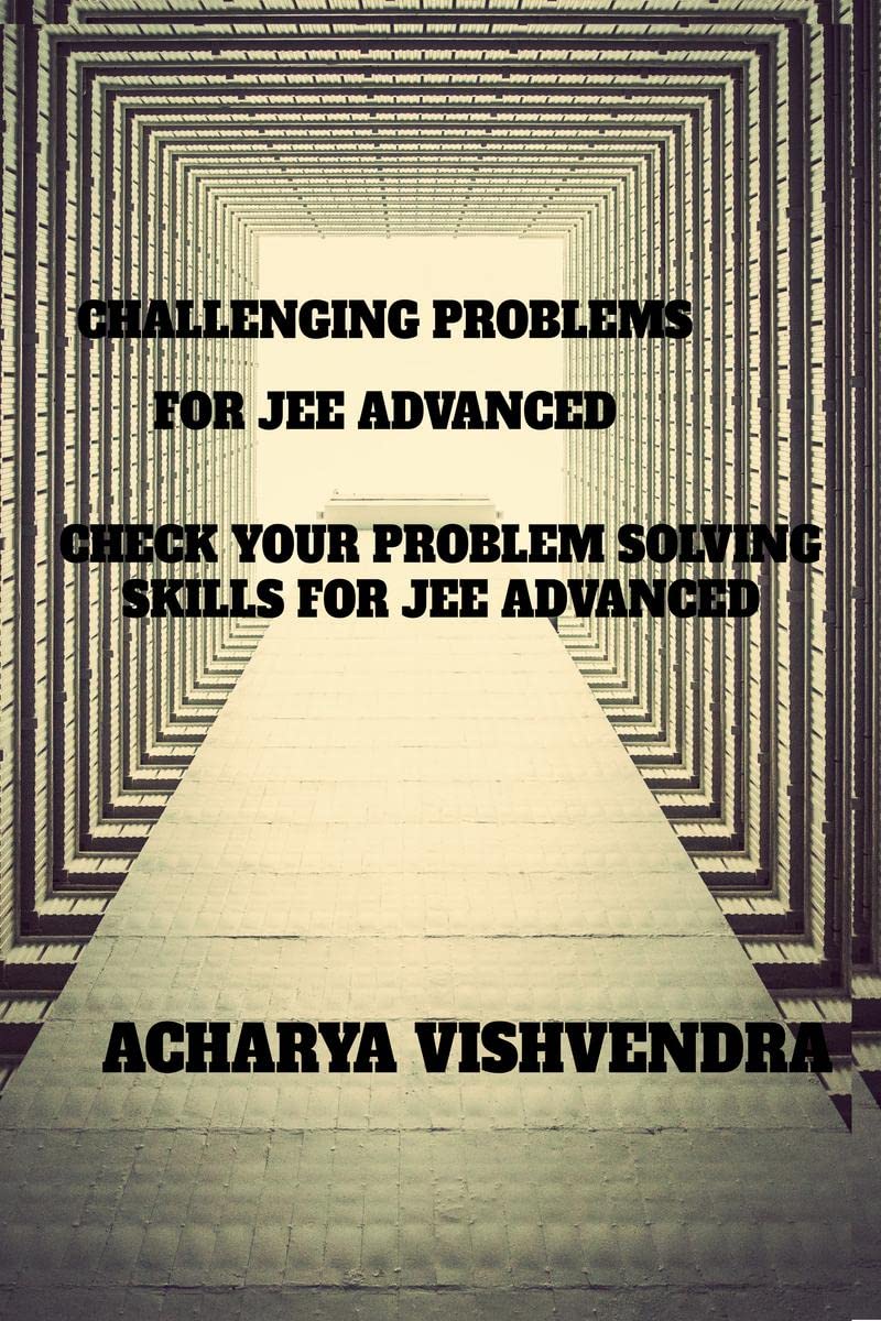 CHALLENGING PROBLEMS FOR JEE ADVANCED : CHECK YOUR PROBLEMS SOLVING SKILLS OR JEE ADVANCED