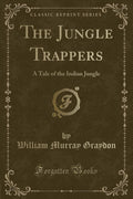 The Jungle Trappers: A Tale of the Indian Jungle (Classic Reprint)