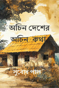 Achin Desher Achin Katha /    : Micro stories of rediscovering forgotten moments