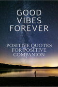 Good Vibes Forever : Positive Quotes For Positive Companion