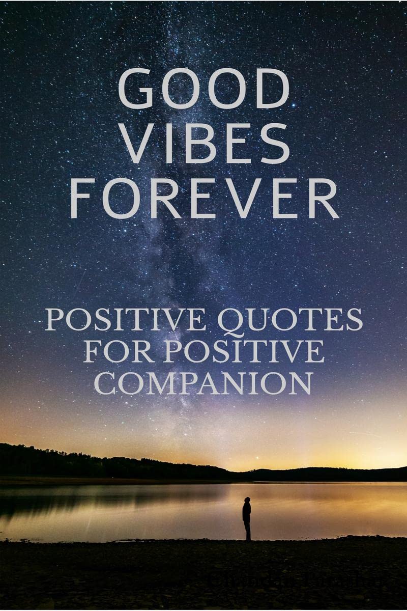Good Vibes Forever : Positive Quotes For Positive Companion