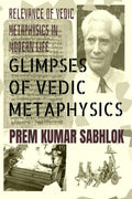 Glimpses Of Vedic Metaphysics: Relevance Of Vedic Metaphysics In Modern Life