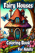 Fairy Houses Coloring Book for Adults : Fantasy Fairies with Magical Mushroom Homes and Beautiful flower Coloring pages for rela