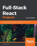 FullStack React Projects  Second Edition: Learn MERN stack development by building modern web apps using MongoDB, Express, Rea