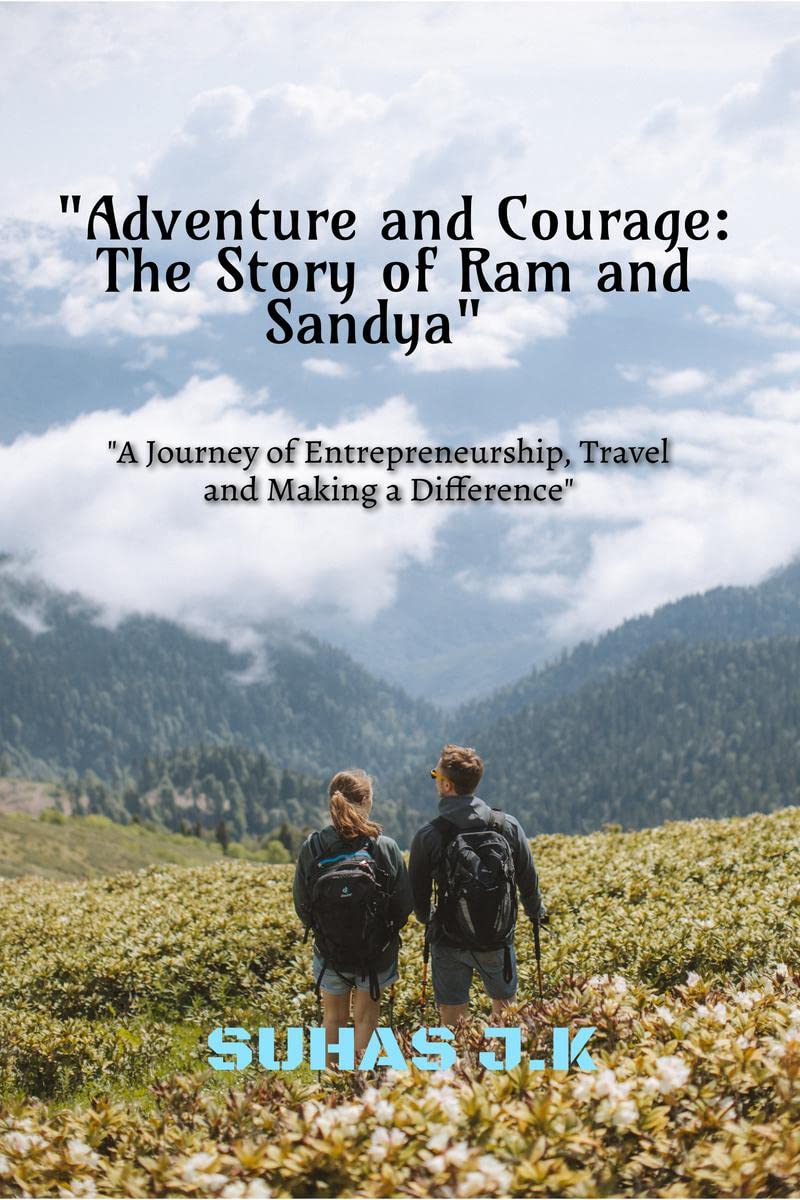 Adventure and Courage: The Story of Ram and Sandya : A Journey of Entrepreneurship, Travel and Making a Difference