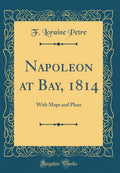 Napoleon at Bay, 1814: With Maps and Plans (Classic Reprint)
