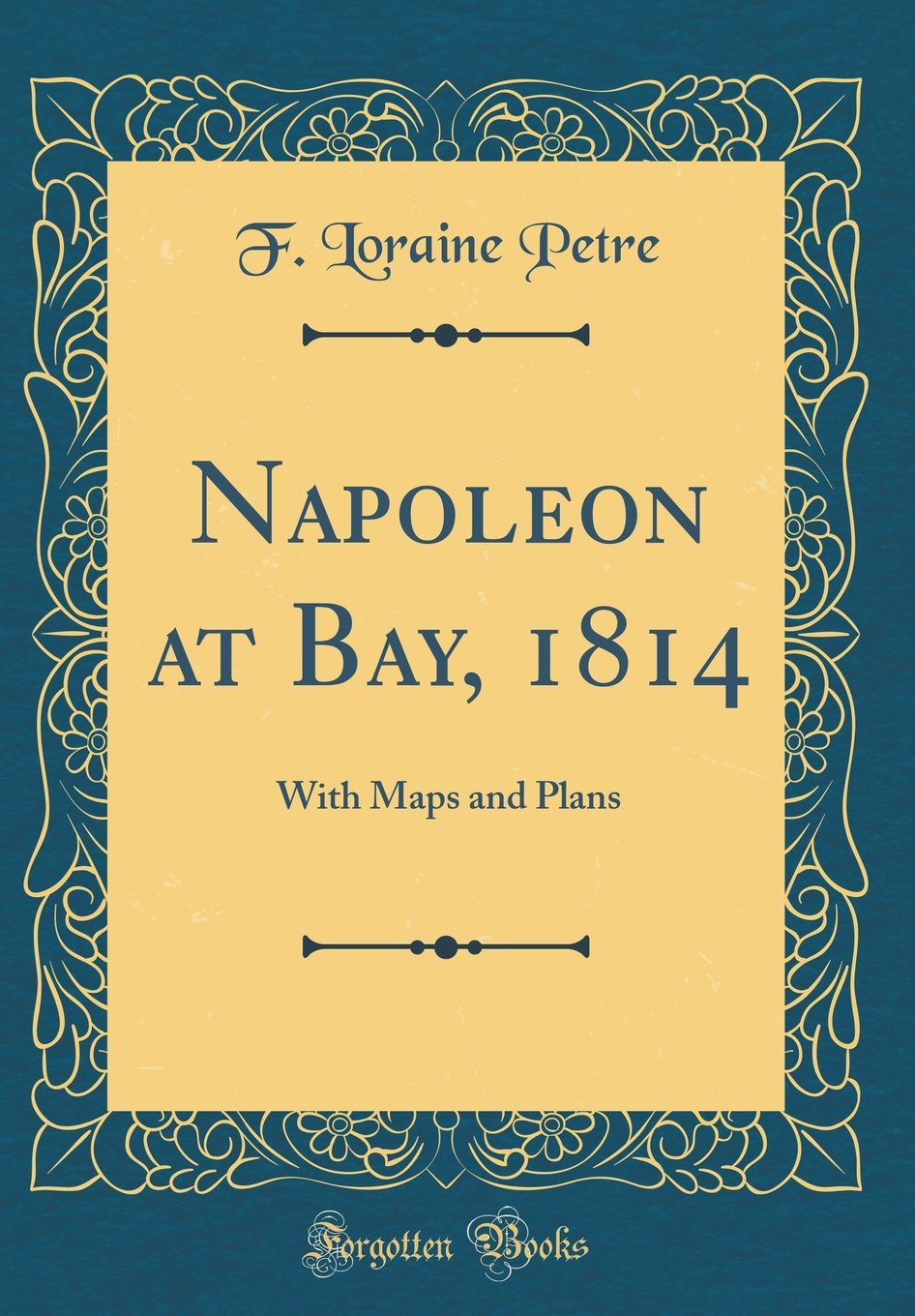 Napoleon at Bay, 1814: With Maps and Plans (Classic Reprint)