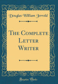 The Complete Letter Writer (Classic Reprint)