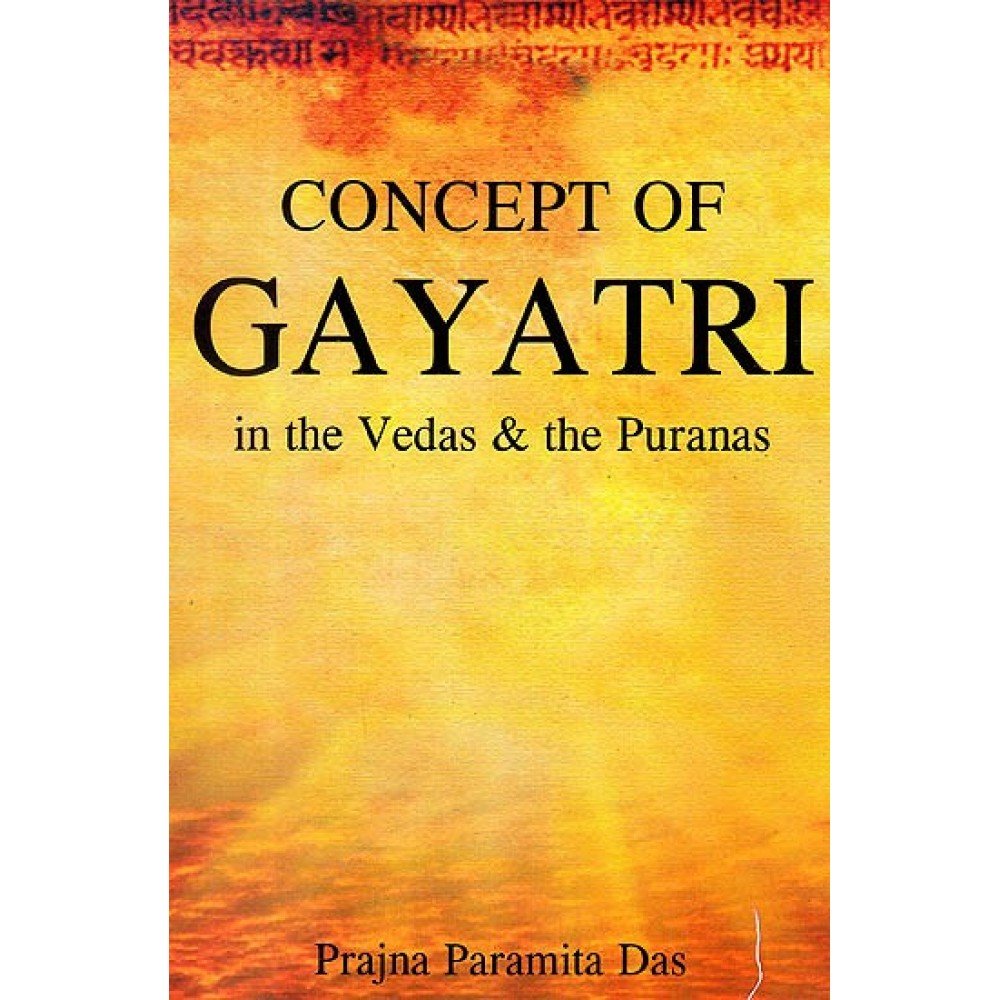 Cocnept Of Gayatri In The Vedas And The Puranas: In The Vedas & The Puranas