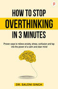 How to Stop Overthinking in 3 Minutes: Proven ways to relieve anxiety, stress, confusion and tap into the power of a calm and cl