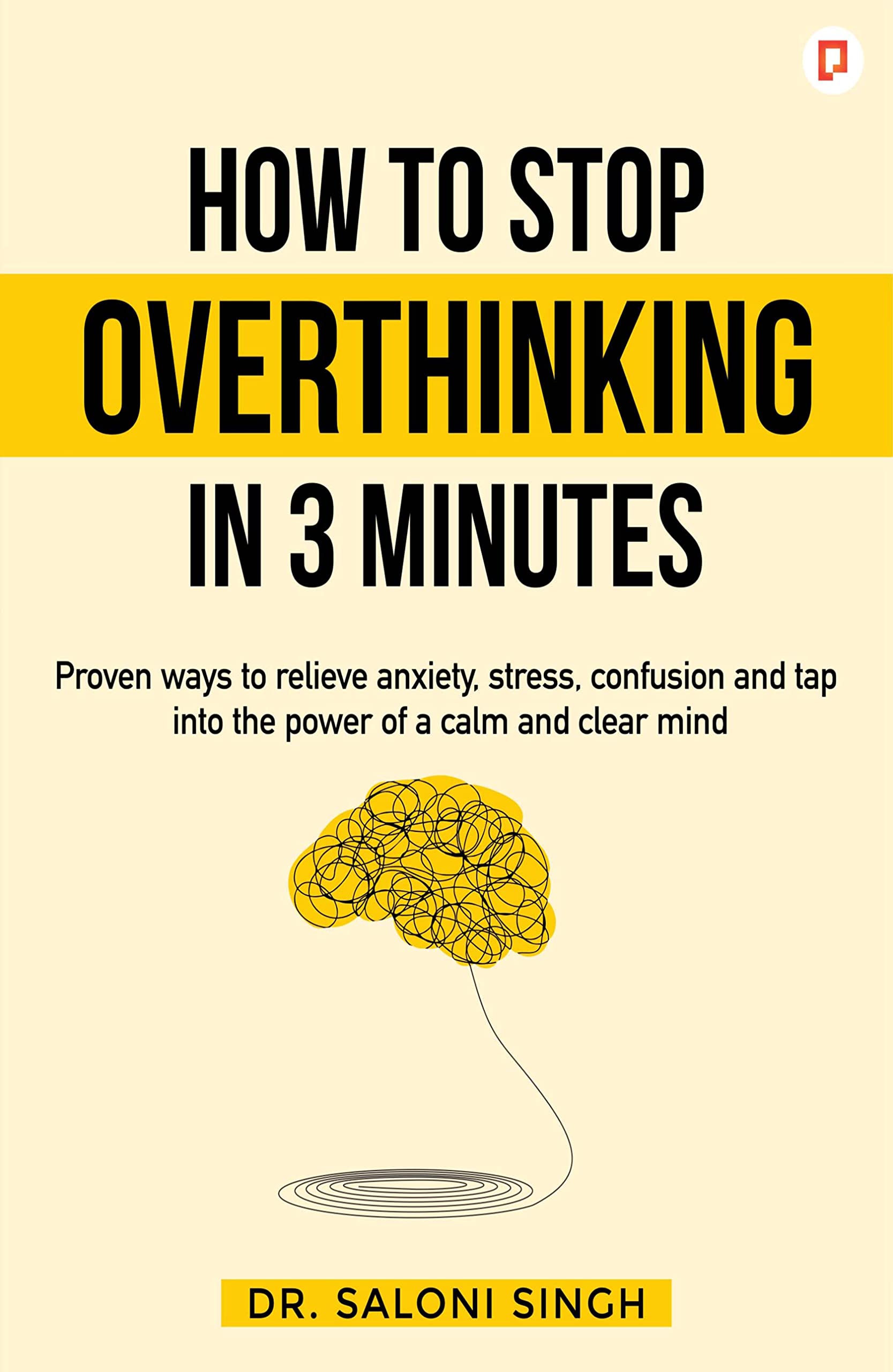 How to Stop Overthinking in 3 Minutes: Proven ways to relieve anxiety, stress, confusion and tap into the power of a calm and cl