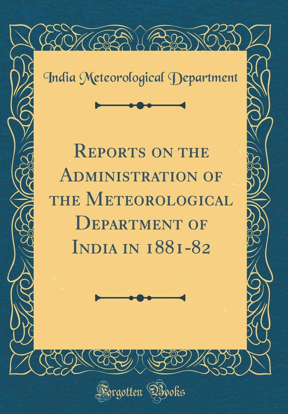 Reports on the Administration of the Meteorological Department of India in 188182 (Classic Reprint)