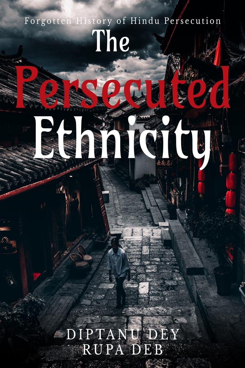The Persecuted Ethnicity : History Of Hindu Persecution In Indian Subcontinent