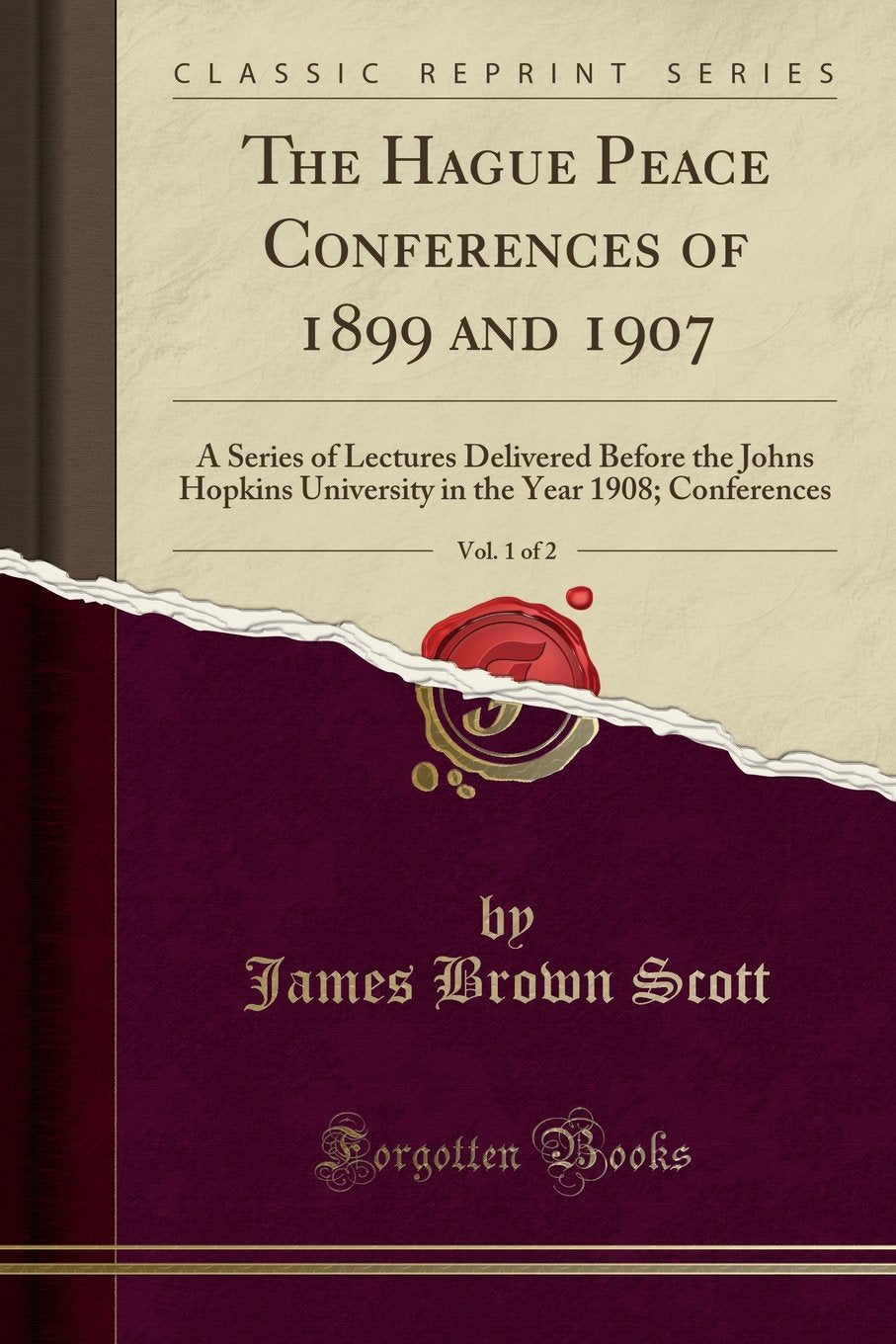 The Hague Peace Conferences of 1899 and 1907, Vol. 1 of 2: A Series of Lectures Delivered Before the Johns Hopkins University in