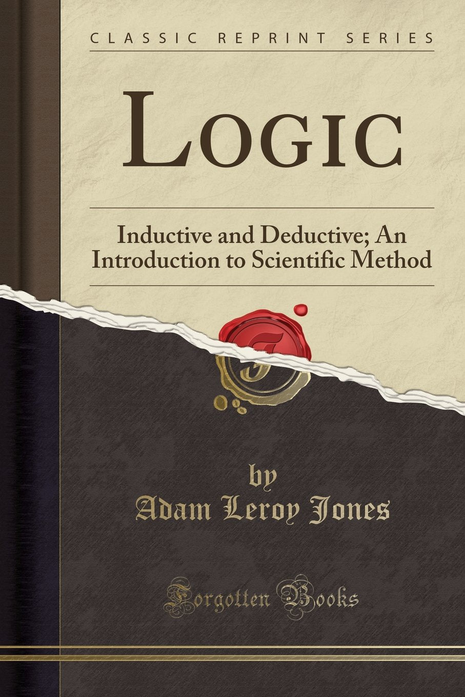 Logic: Inductive And Deductive; An Introduction To Scientific Method (Classic Reprint)
