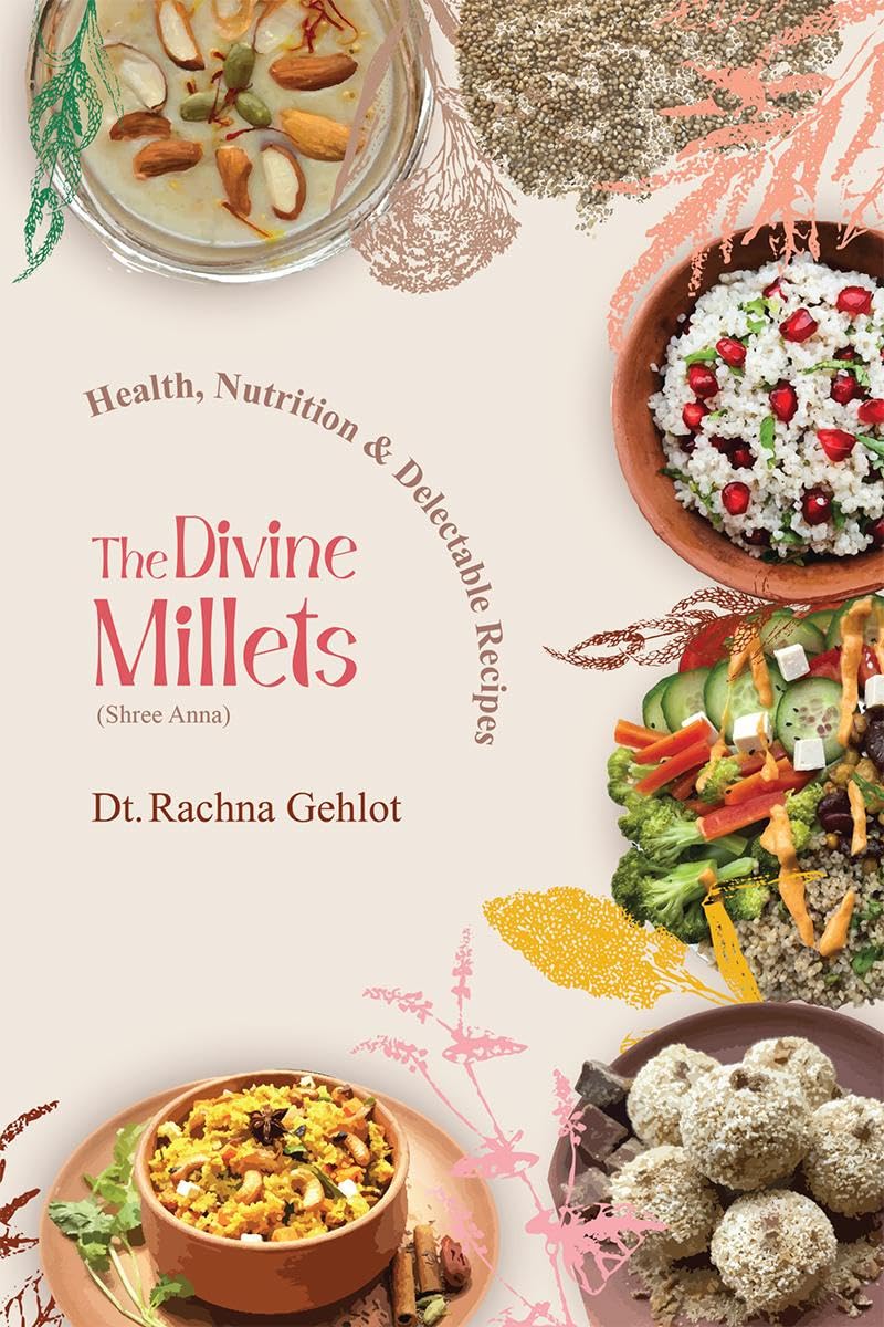 The Divine Millets (Shree Anna): Health, Nutrition and Delectable Recipes