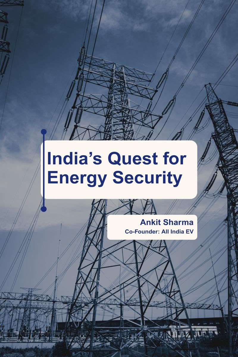 Indias Quest for Energy Security : Indias Roadmap to becoming an Energy Independent Nation