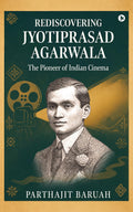 Rediscovering Jyotiprasad Agarwala: The Pioneer of Indian Cinema