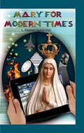 Mary for Modern Times: Reflections on Meaning and Message of Marian Devotion