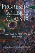 Progressive Science Class IX : A Workbook For CBSE , ICSE and State Boards