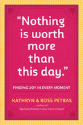 Nothing Is Worth More Than This Day.: Finding Joy in Every Moment