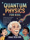 Quantum Physics for Kids: A Simple and Fun Introduction for Curious Minds to the Weird World of Atoms, Schrdingers Cat, and th