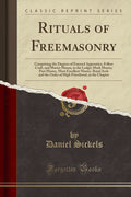 Rituals of Freemasonry: Comprising the Degrees of Entered Apprentice, Fellow Craft, and Master Mason, in the Lodge; Mark Master,
