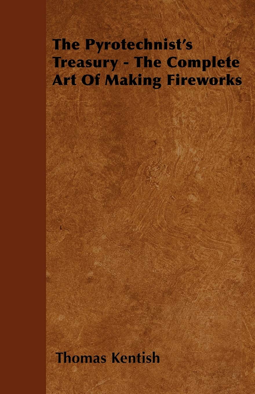 The Pyrotechnists Treasury  The Complete Art of Making Fireworks