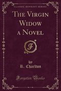 The Virgin Widow A Novel (Classic Reprint)