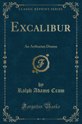 Excalibur: An Arthurian Drama (Classic Reprint)