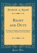 Right and Duty: Or Citizen and Soldier; Switzerland Prepared and at Peace, a Model for the United States (Classic Reprint)