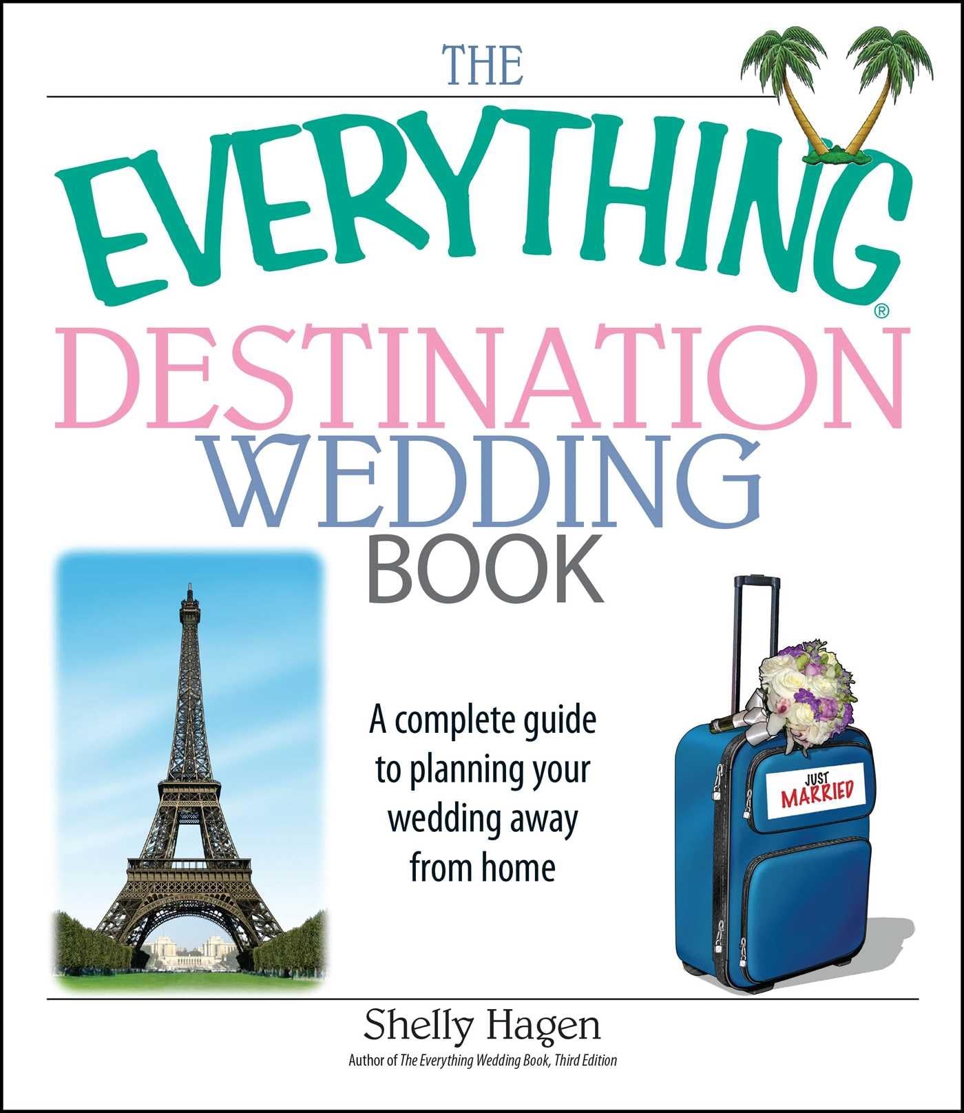 The Everything Destination Wedding Book: A Complete Guide to Planning Your Wedding Away from Home (Everything Series)