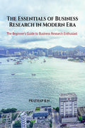 The Essentials of Business Research in Modern Era: The Beginners Guide to Business Research Enthusiast