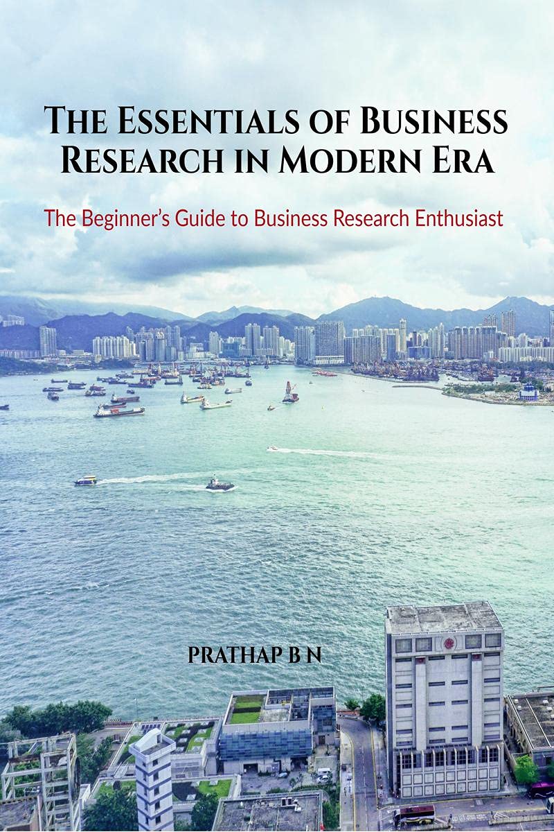 The Essentials of Business Research in Modern Era: The Beginners Guide to Business Research Enthusiast